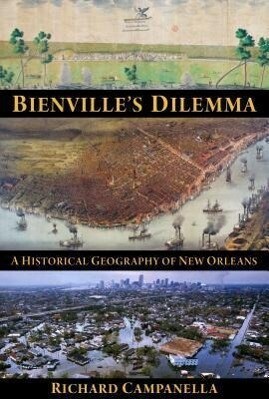 Bienville‘s Dilemma: A Historical Geography of New Orleans