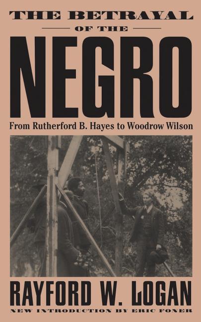 The Betrayal of the Negro from Rutherford B. Hayes to Woodrow Wilson