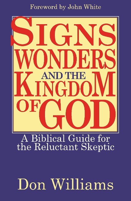 Signs Wonders and the Kingdom of God: A Biblical Guide for the Reluctant Skeptic