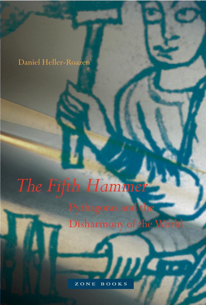 The Fifth Hammer: Pythagoras and the Disharmony of the World - Daniel Heller-Roazen