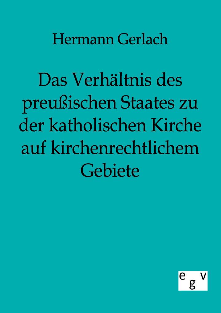 Das Verhältnis des preußischen Staates zu der katholischen Kirche auf kirchenrechtlichem Gebiete