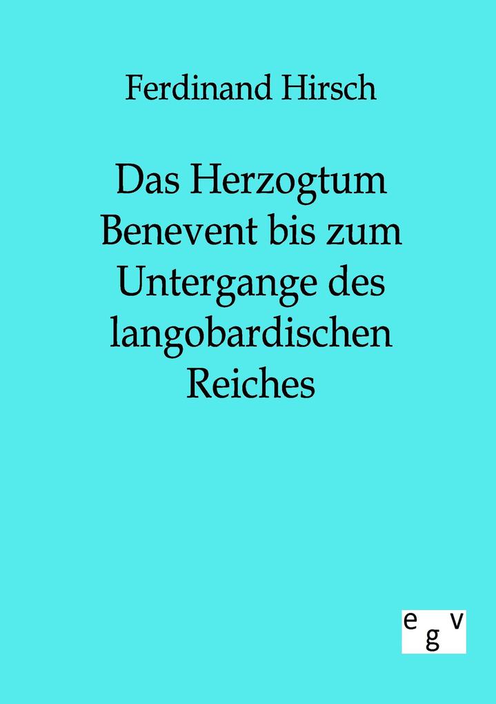 Das Herzogtum Benevent bis zum Untergange des langobardischen Reiches
