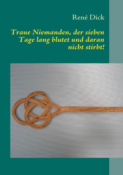 Traue Niemanden der sieben Tage lang blutet und daran nicht stirbt!