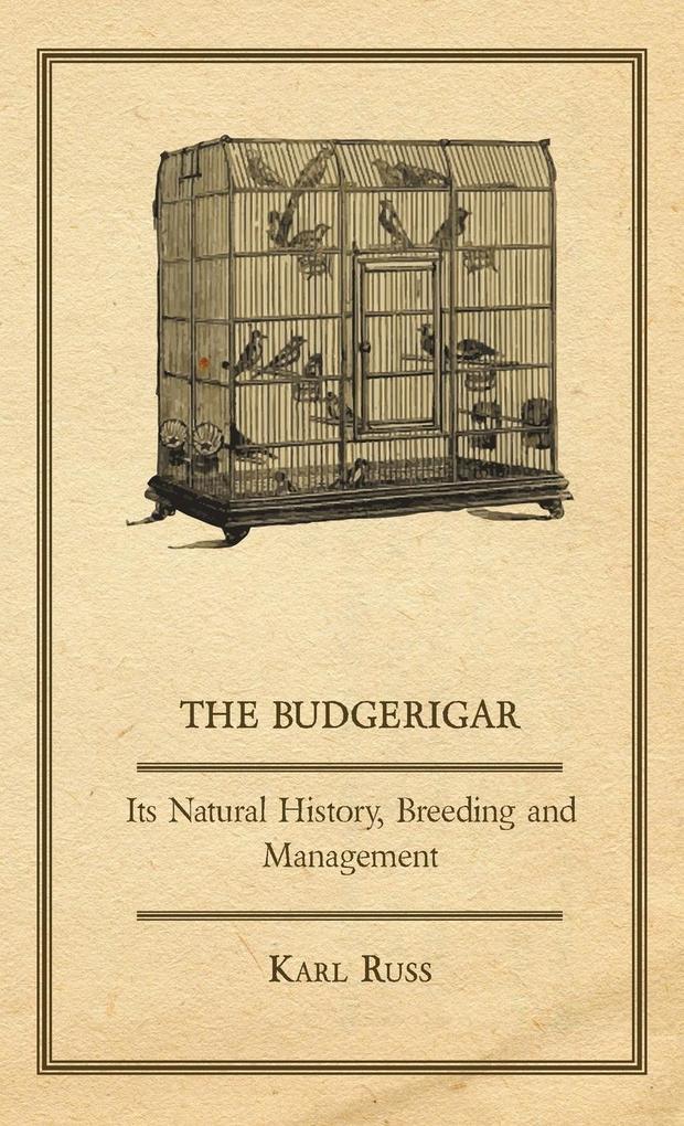 The Budgerigar - Its Natural History Breeding and Management