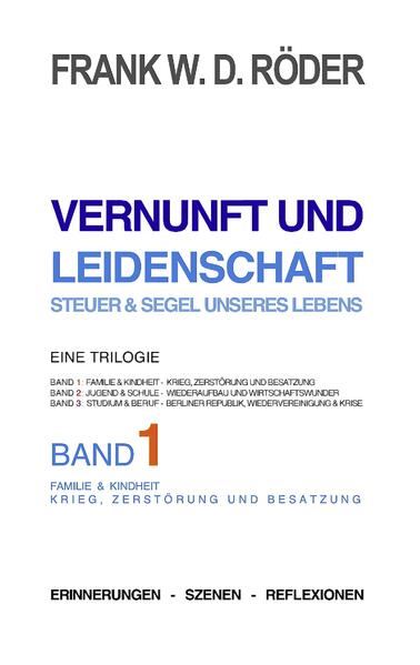 VERNUNFT UND LEIDENSCHAFT - STEUER & SEGEL UNSERES LEBENS - Erinnerungen - Szenen - Reflexionen Eine Trilogie BAND1 7.Auflage PB COLOR
