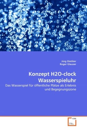 Konzept H2O-clock Wasserspieluhr - Jürg Dietiker/ Roger Glauser