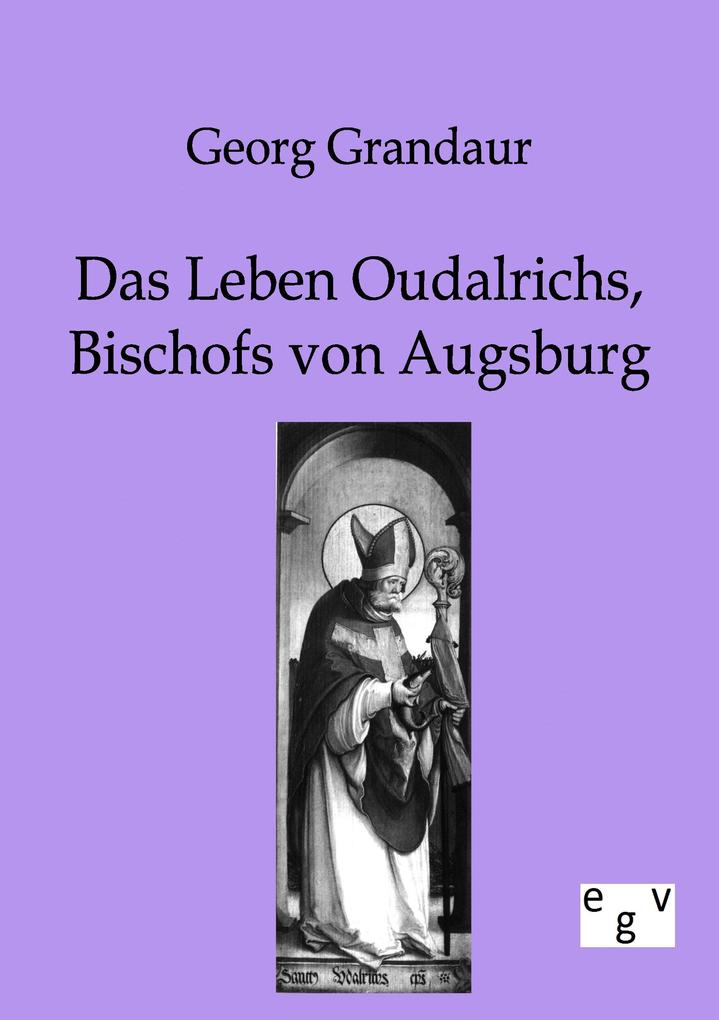 Das Leben Oudalrichs Bischofs von Augsburg