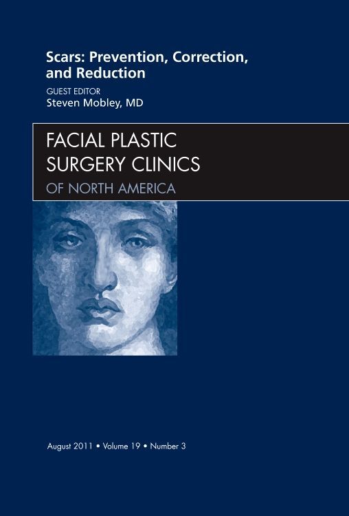 Scars: Prevention Correction and Reduction An Issue of Facial Plastic Surgery Clinics