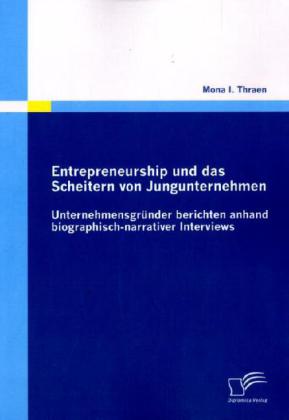 Entrepreneurship und das Scheitern von Jungunternehmen: Unternehmensgründer berichten anhand biographisch-narrativer Interviews