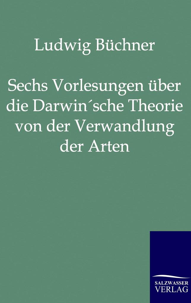 Sechs Vorlesungen über die Darwin'sche Theorie von der Verwandlung der Arten