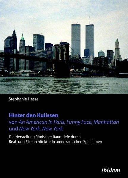 Hinter den Kulissen von An American in Paris Funny Face Manhattan und New York New York. Die Herstellung filmischer Raumtiefe durch Real- und Filmarchitektur in amerikanischen Spielfilmen