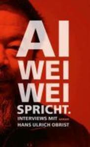 Ai Weiwei spricht - Hans Ulrich Obrist/ Weiwei Ai
