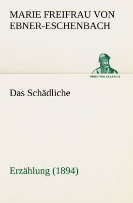 Das Schädliche - Marie Freifrau von Ebner-Eschenbach/ Marie von Ebner-Eschenbach
