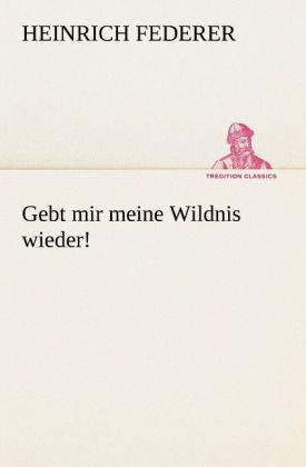 Gebt mir meine Wildnis wieder!