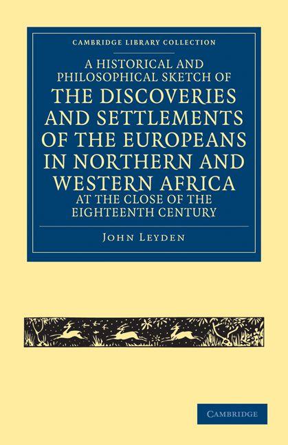 A Historical and Philosophical Sketch of the Discoveries and Settlements of the Europeans in Northern and Western Africa at the Close of the Eighte