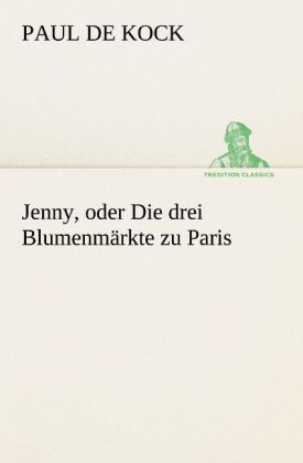 Jenny oder Die drei Blumenmärkte zu Paris - Paul de Kock