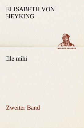 Ille mihi - Zweiter Band - Elisabeth von Heyking