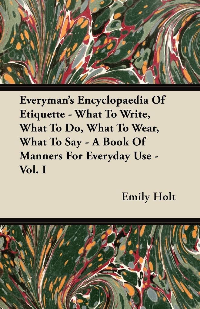 Everyman‘s Encyclopaedia Of Etiquette - What To Write What To Do What To Wear What To Say - A Book Of Manners For Everyday Use - Vol. I
