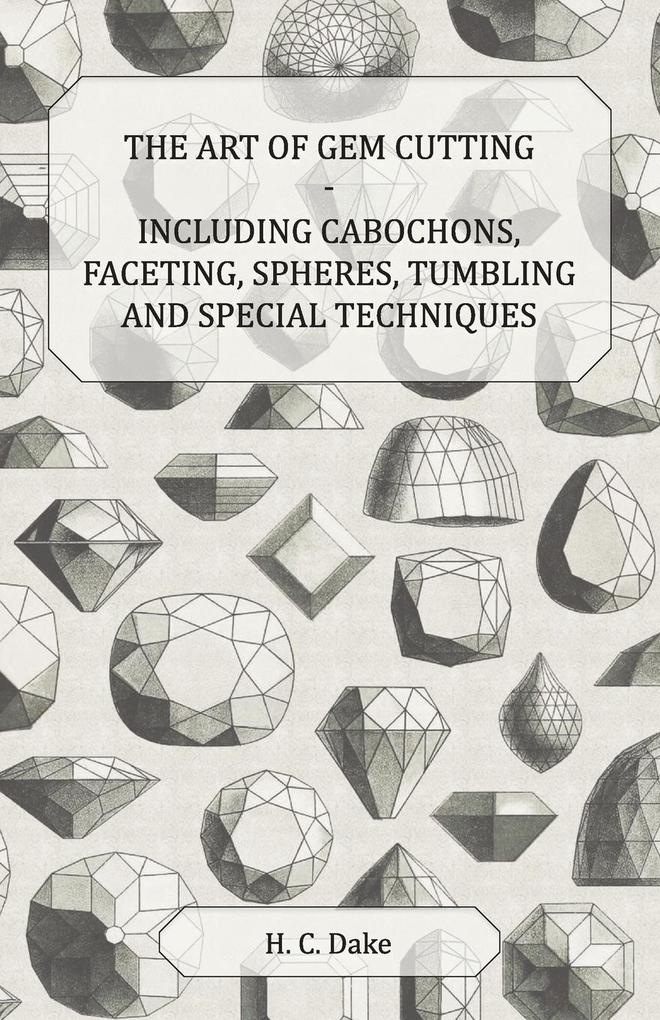 The Art of Gem Cutting - Including Cabochons Faceting Spheres Tumbling and Special Techniques