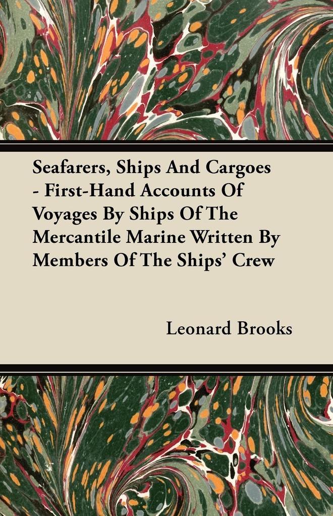 Seafarers Ships And Cargoes - First-Hand Accounts Of Voyages By Ships Of The Mercantile Marine Written By Members Of The Ships' Crew