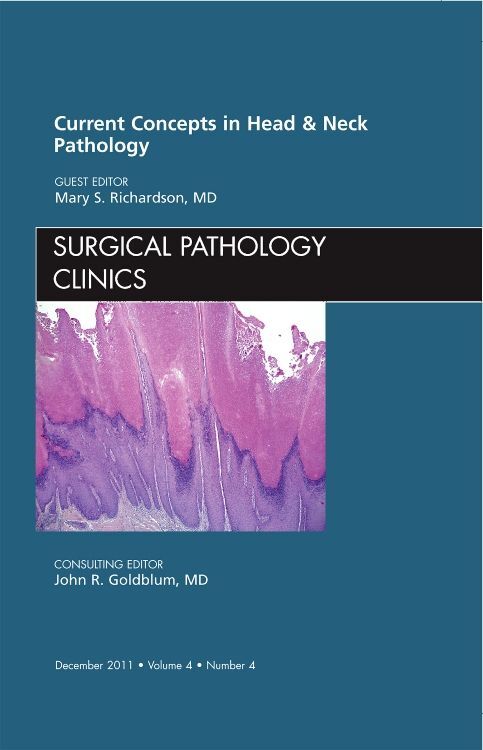 Current Concepts in Head and Neck Pathology An Issue of Surgical Pathology Clinics