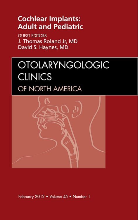 Cochlear Implants: Adult and Pediatric An Issue of Otolaryngologic Clinics