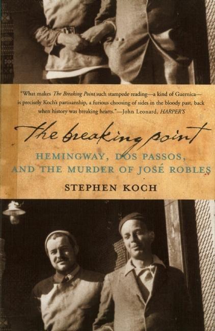 The Breaking Point: Hemingway Dos Passos and the Murder of Jose Robles
