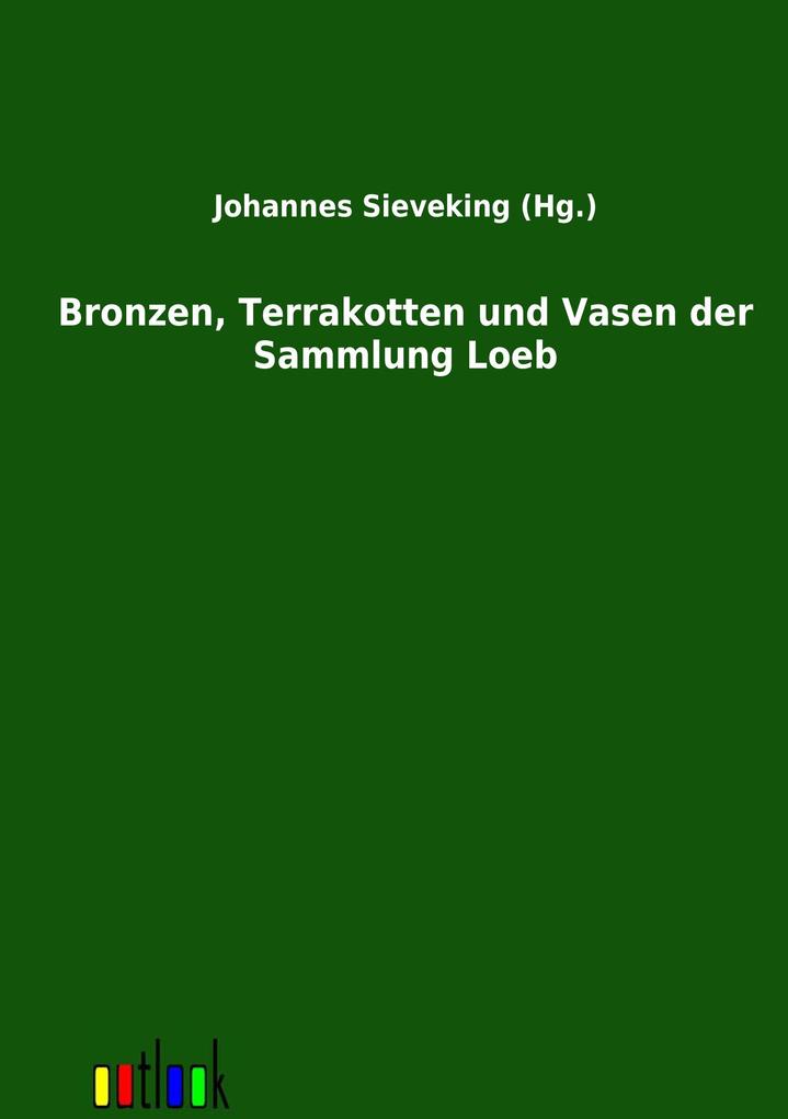 Bronzen Terrakotten und Vasen der Sammlung Loeb
