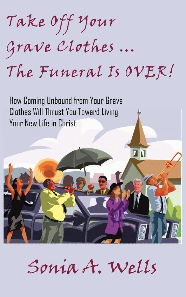 Take Off Your Grave Clothes; The Funeral Is OVER