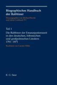 Biographisches Handbuch der Rabbiner Teil 01. Die Rabbiner der Emanzipationszeit in den deutschen böhmischen und großpolnischen Ländern 1781-1871