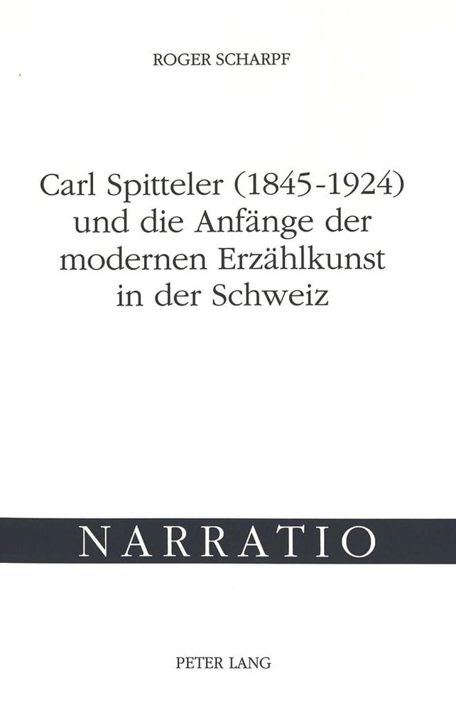 Carl Spitteler (1845-1924) und die Anfänge der modernen Erzählkunst in der Schweiz