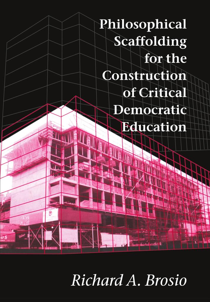 Philosophical Scaffolding for the Construction of Critical Democratic Education