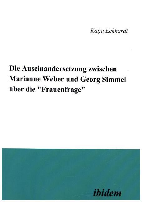 Die Auseinandersetzung zwischen Marianne Weber und Georg Simmel über die 'Frauenfrage'. - Katja Eckhardt