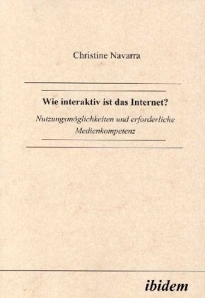 Wie interaktiv ist das Internet?. Nutzungsmöglichkeiten und erforderliche Medienkompetenz