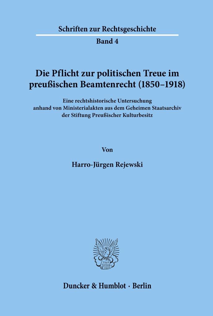 Die Pflicht zur politischen Treue im preußischen Beamtenrecht (1850-1918).