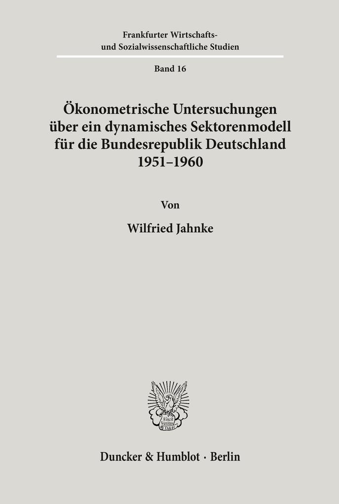 Ökonometrische Untersuchungen über ein dynamisches Sektorenmodell für die Bundesrepublik Deutschland 1951 - 1960.