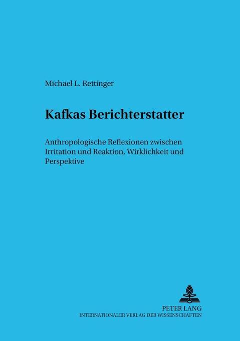 Kafkas Berichterstatter: Anthropologische Reflexionen zwischen Irritation und Reaktion, Wirklichkeit und Perspektive (Trierer Studien zur Literatur, Band 40)