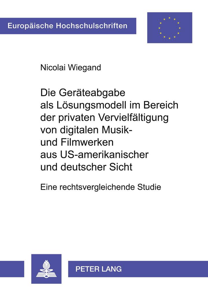 Die Geräteabgabe als Lösungsmodell im Bereich der privaten Vervielfältigung von digitalen Musik- und Filmwerken aus US-amerikanischer und deutscher Sicht