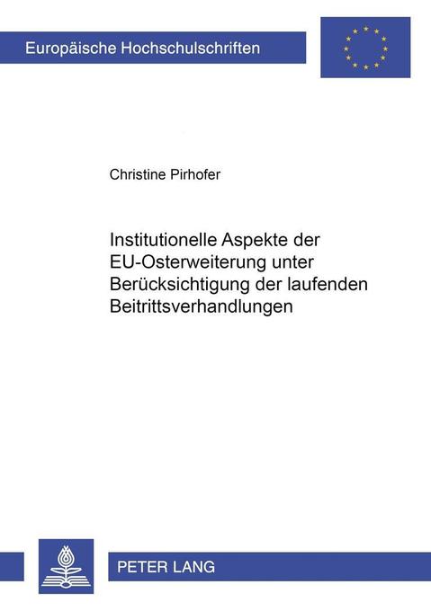 Institutionelle Aspekte der EU-Osterweiterung unter Beruecksichtigung der laufenden Beitrittsverhandlungen Christine Pirhofer Author