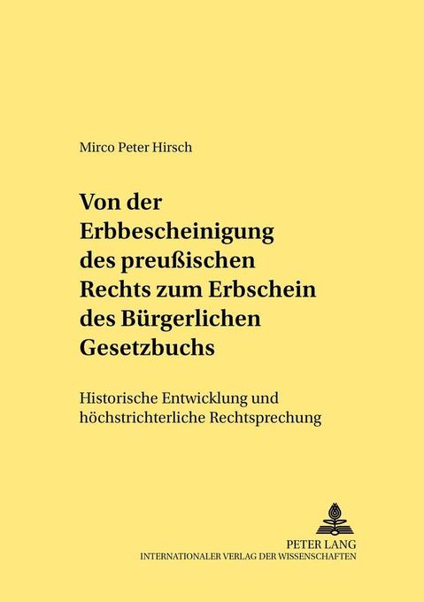 Von der Erbbescheinigung des Preußischen Rechts zum Erbschein des Bürgerlichen Gesetzbuchs - Mirco Peter Hirsch