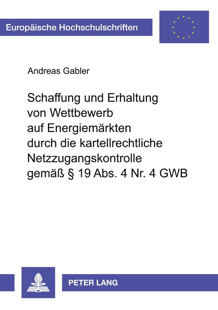 Schaffung und Erhaltung von Wettbewerb auf Energiemärkten durch die kartellrechtliche Netzzugangskontrolle gemäß § 19 Abs. 4 Nr. 4 GWB