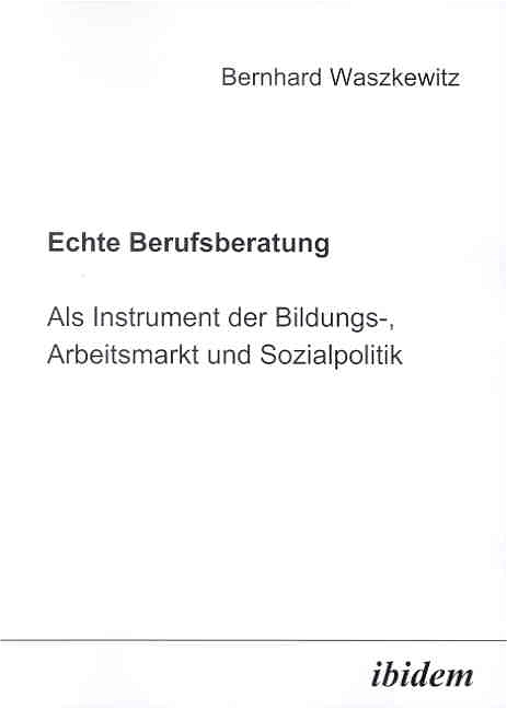 Echte Berufsberatung als Instrument der Bildungs- Arbeitsmarkt und Sozialpolitik