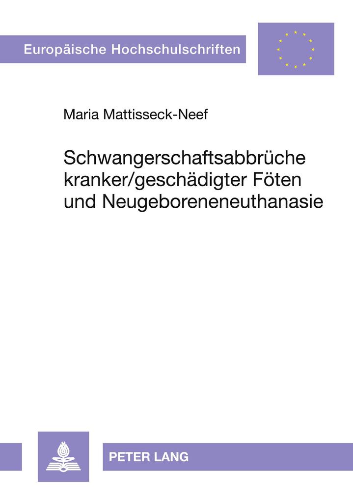 Schwangerschaftsabbrüche kranker/geschädigter Föten und Neugeboreneneuthanasie - Maria Mattisseck-Neef