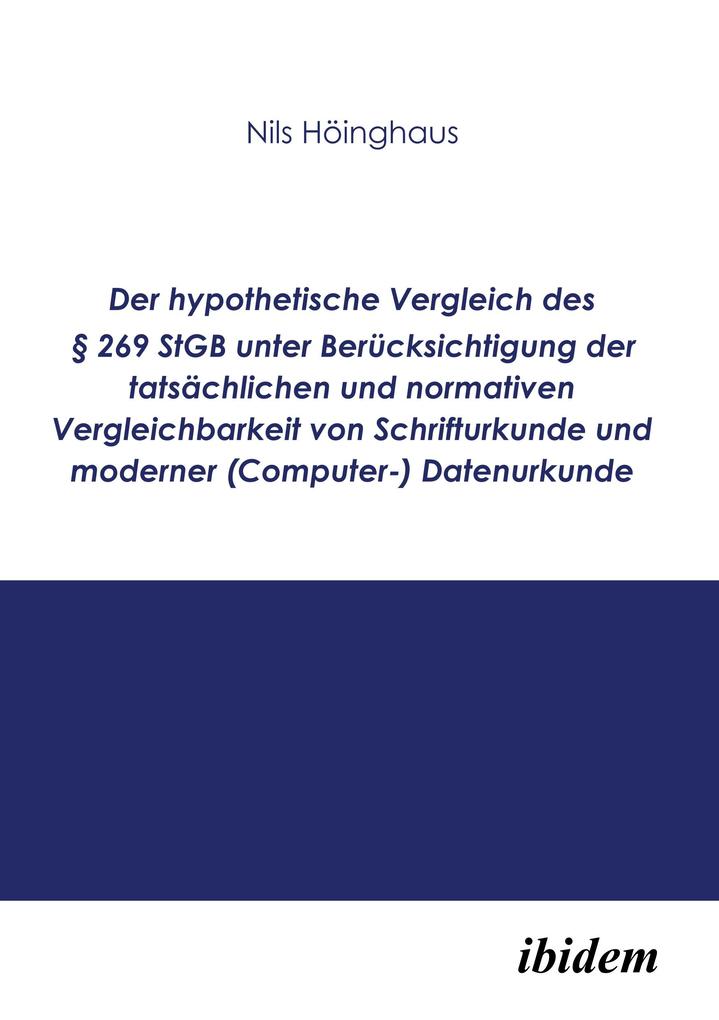Der hypothetische Vergleich des § 269 StGB unter Berücksichtigung der tatsächlichen und normativen Vergleichbarkeit von Schrifturkunde und moderner (Computer-) Datenurkunde