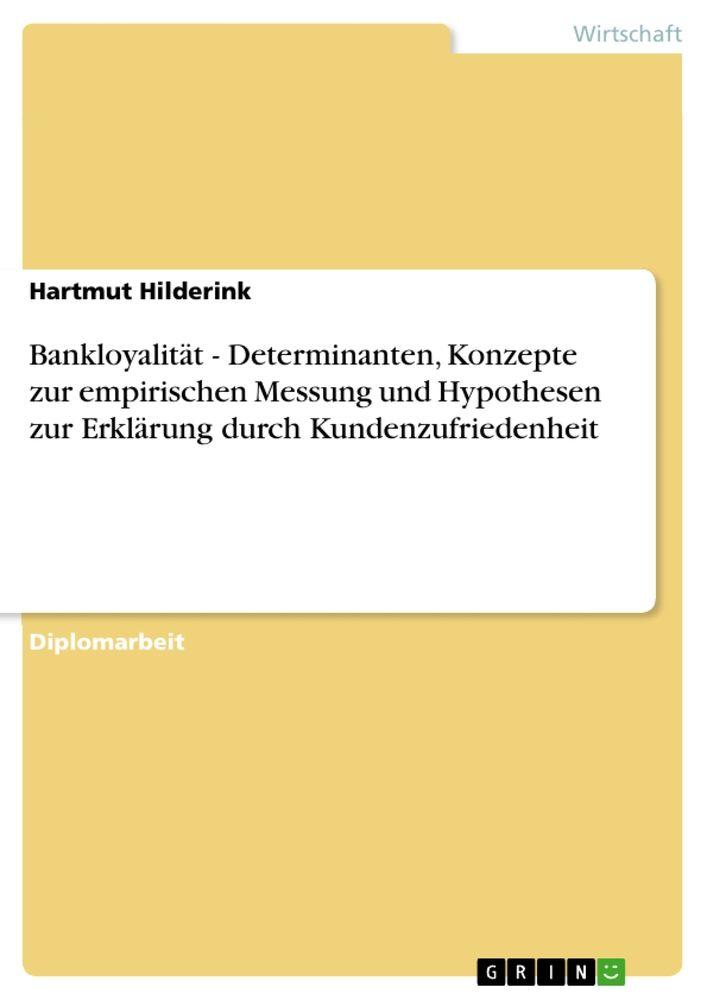 Bankloyalität - Determinanten Konzepte zur empirischen Messung und Hypothesen zur Erklärung durch Kundenzufriedenheit