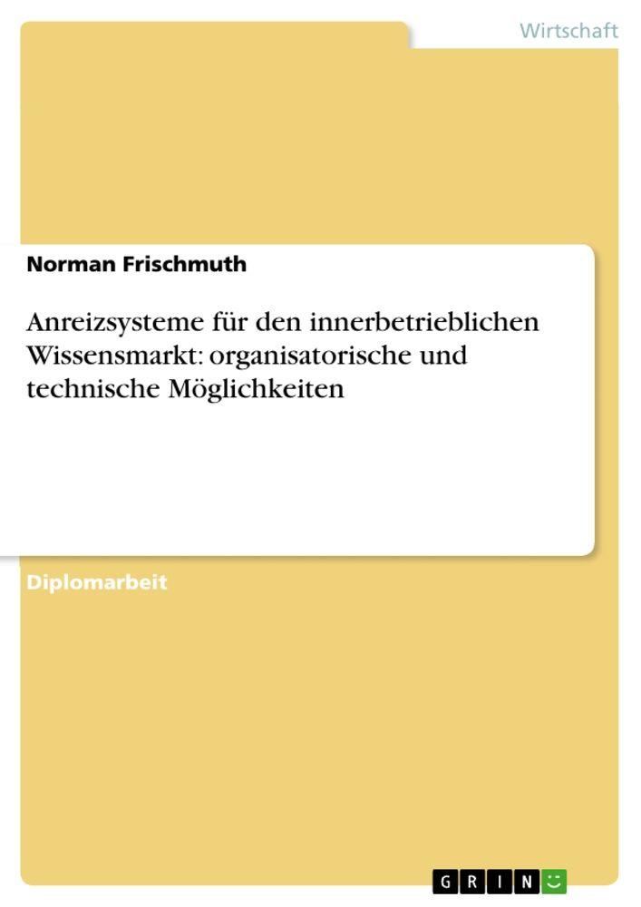 Anreizsysteme für den innerbetrieblichen Wissensmarkt: organisatorische und technische Möglichkeiten