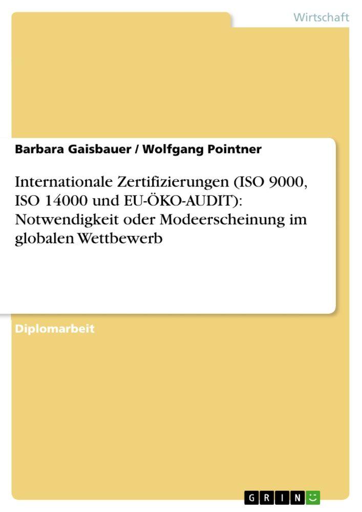 Internationale Zertifizierungen (ISO 9000 ISO 14000 und EU-ÖKO-AUDIT): Notwendigkeit oder Modeerscheinung im globalen Wettbewerb