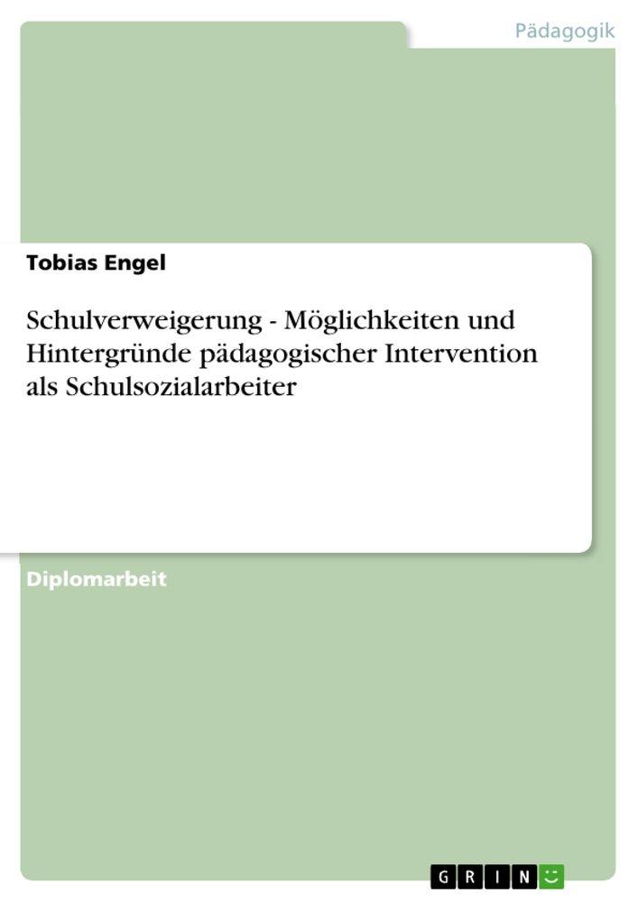 Schulverweigerung - Möglichkeiten und Hintergründe pädagogischer Intervention als Schulsozialarbeiter