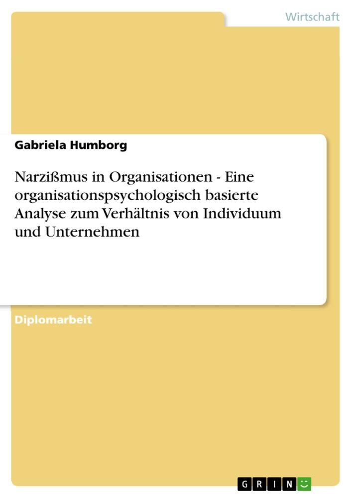 Narzißmus in Organisationen - Eine organisationspsychologisch basierte Analyse zum Verhältnis von Individuum und Unternehmen