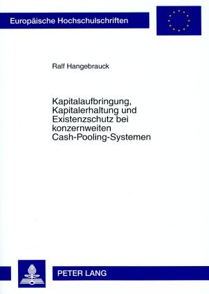 Kapitalaufbringung Kapitalerhaltung und Existenzschutz bei konzernweiten Cash-Pooling-Systemen